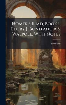 Homer's Iliad Book I Ed. by J. Bond and A.S. Walpole With Notes
