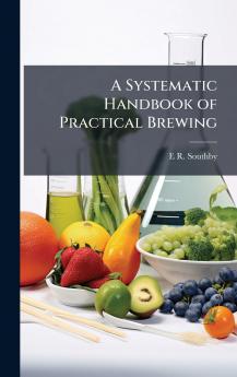 Systematic Handbook of Practical Brewing