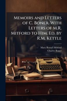 Memoirs and Letters of C. Boner. With Letters of M.R. Mitford to Him. Ed. by R.M. Kettle