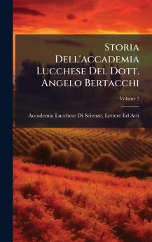 Storia Dell'accademia Lucchese Del Dott. Angelo Bertacchi