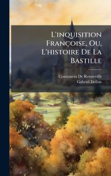 L'inquisition Françoise Ou L'histoire De La Bastille