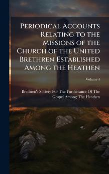 Periodical Accounts Relating to the Missions of the Church of the United Brethren Established Among the Heathen