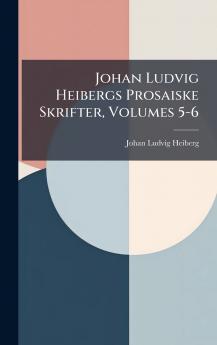 Johan Ludvig Heibergs Prosaiske Skrifter Volumes 5-6