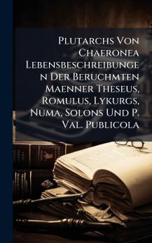 Plutarchs Von Chaeronea Lebensbeschreibungen Der Beruchmten Maenner Theseus Romulus Lykurgs Numa Solons Und P. Val. Publicola