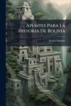 Apuntes Para La Historia De Bolivia