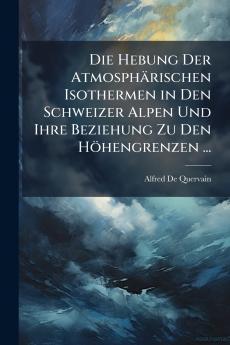 Hebung Der Atmosphärischen Isothermen in Den Schweizer Alpen Und Ihre Beziehung Zu Den Höhengrenzen ...