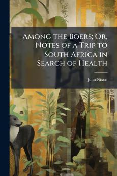 Among the Boers; Or Notes of a Trip to South Africa in Search of Health