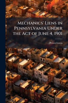 Mechanics' Liens in Pennsylvania Under the Act of June 4 1901
