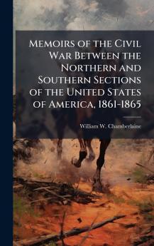 Memoirs of the Civil War Between the Northern and Southern Sections of the United States of America 1861-1865