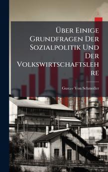Ã&#156;ber Einige Grundfragen Der Sozialpolitik Und Der Volkswirtschaftslehre