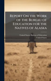 Report On the Work of the Bureau of Education for the Natives of Alaska