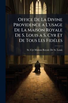 Office De La Divine Providence a L'usage De La Maison Royale De S. Louis a S. Cyr Et De Tous Les FidÃ(c)les