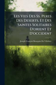 Les Vies Des Ss. Peres Des Deserts Et Des Saintes Solitaires D'orient Et D'occident