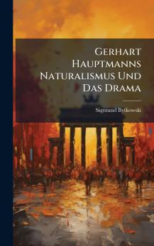 Gerhart Hauptmanns Naturalismus Und Das Drama