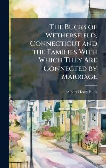 Bucks of Wethersfield Connecticut and the Families With Which They Are Connected by Marriage