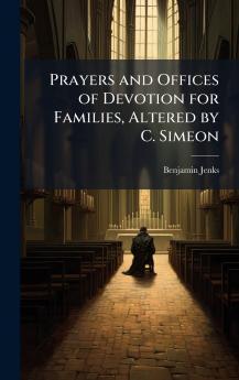 Prayers and Offices of Devotion for Families Altered by C. Simeon