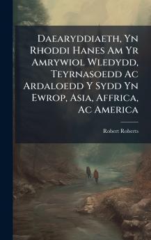 Daearyddiaeth Yn Rhoddi Hanes Am Yr Amrywiol Wledydd Teyrnasoedd Ac Ardaloedd Y Sydd Yn Ewrop Asia Affrica Ac America