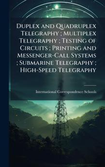 Duplex and Quadruplex Telegraphy; Multiplex Telegraphy; Testing of Circuits; Printing and Messenger-Call Systems; Submarine Telegraphy; High-Speed Telegraphy