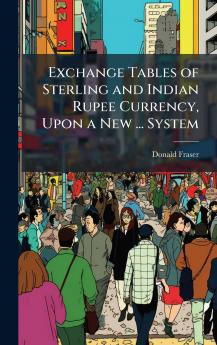 Exchange Tables of Sterling and Indian Rupee Currency Upon a New ... System