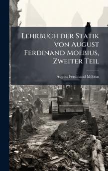 Lehrbuch der Statik von August Ferdinand Moebius Zweiter Teil