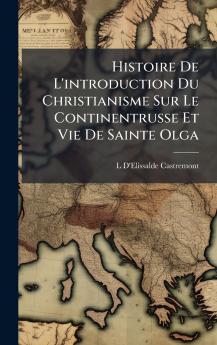 Histoire De L'introduction Du Christianisme Sur Le Continentrusse Et Vie De Sainte Olga