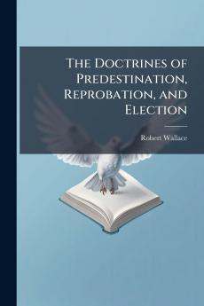 Doctrines of Predestination Reprobation and Election