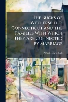 Bucks of Wethersfield Connecticut and the Families With Which They Are Connected by Marriage