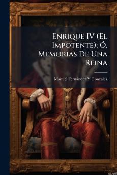 Enrique IV (El Impotente); Ã Memorias De Una Reina