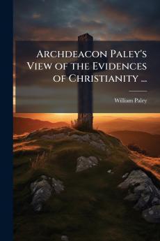 Archdeacon Paley's View of the Evidences of Christianity ...
