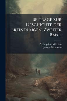 Beiträge zur Geschichte der Erfindungen Zweiter Band