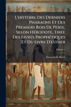 L'histoire Des Derniers Pharaons Et Des Premiers Rois De Perse Selon HÃ(c)rodote TirÃ(c)e Des Livres ProphÃ(c)tiques Et Du Livre D'esther