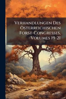 Verhandlungen Des Ã-sterreichischen Forst-Congresses Volumes 19-21