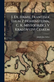 J. Ex. Hrabe Frantisek Thun Z Hohensteina C. K. Mistodrzici V Kralovstvi Ceskem