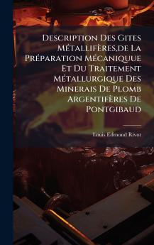 Description Des Gites MÃ(c)tallifères de La PrÃ(c)paration MÃ(c)caniquue Et Du Traitement MÃ(c)tallurgique Des Minerais De Plomb Argentifères De Pontgibaud