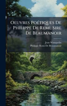 Oeuvres PoÃ(c)tiques De Philippe De Remi Sire De Beaumanoir