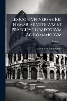 Lexicon Vniversae Rei Nvmariae Vetervm Et Praecipve Graecorvm Ac Romanorvm