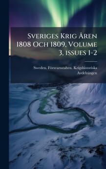 Sveriges Krig Ã...ren 1808 Och 1809 Volume 3 issues 1-2