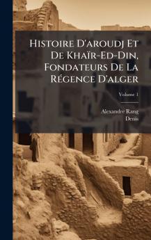 Histoire D'aroudj Et De Khaïr-Ed-Din Fondateurs De La RÃ(c)gence D'alger