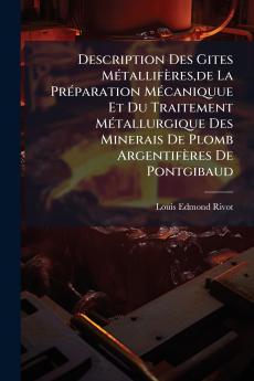 Description Des Gites MÃ(c)tallifères de La PrÃ(c)paration MÃ(c)caniquue Et Du Traitement MÃ(c)tallurgique Des Minerais De Plomb Argentifères De Pontgibaud