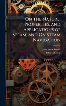On the Nature Properties and Applications of Steam and On Steam Navigation