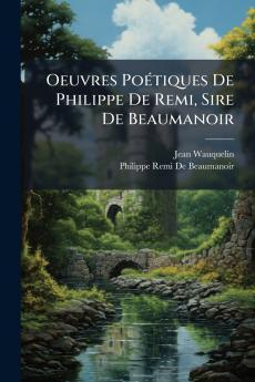 Oeuvres PoÃ(c)tiques De Philippe De Remi Sire De Beaumanoir