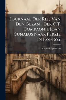 Journaal Der Reis Van Den Gezant Der O.T. Compagnie Joan Cunaeus Naar Perzië in 1651-1652