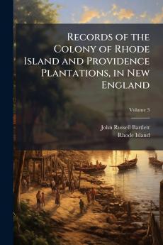 Records of the Colony of Rhode Island and Providence Plantations in New England