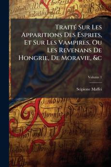 TraitÃ(c) Sur Les Apparitions Des Esprits Et Sur Les Vampires Ou Les Revenans De Hongrie De Moravie &c
