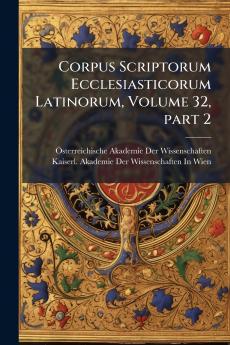 Corpus Scriptorum Ecclesiasticorum Latinorum Volume 32 part 2