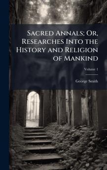 Sacred Annals; Or Researches Into the History and Religion of Mankind