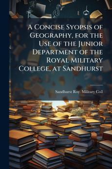Concise Syopsis of Geography for the Use of the Junior Department of the Royal Military College at Sandhurst