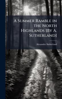 Summer Ramble in the North Highlands [By A. Sutherland]