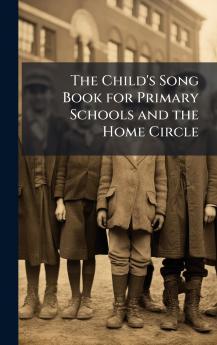 Child's Song Book for Primary Schools and the Home Circle