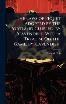 Laws of Piquet Adopted by the Portland Club Ed. by 'cavendish'. With a Treatise On the Game by 'cavendish'